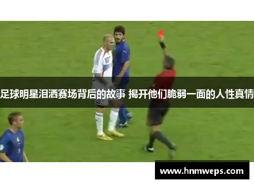 足球明星泪洒赛场背后的故事 揭开他们脆弱一面的人性真情