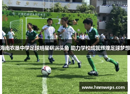 海南农垦中学足球明星崭露头角 助力学校成就辉煌足球梦想
