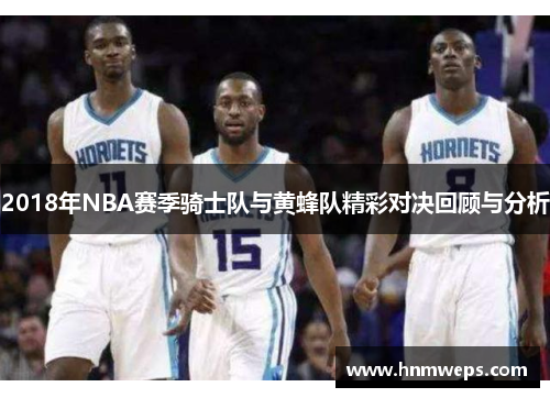 2018年NBA赛季骑士队与黄蜂队精彩对决回顾与分析