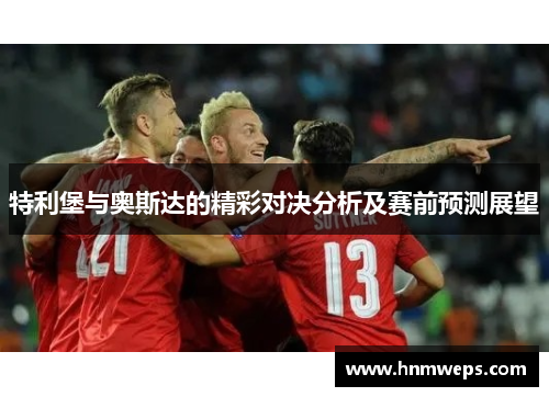 特利堡与奥斯达的精彩对决分析及赛前预测展望